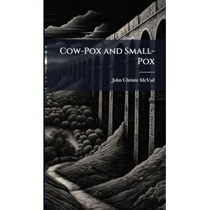McVail, John Christie Cow-Pox and Small-Pox McVail, John Christie Cow-Pox and Small-Pox