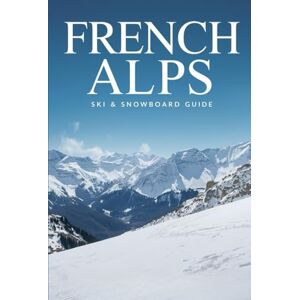 Group, DMP Travel French Alps Ski & Snowboard Guide: Chamonix, Val d’Isère, and Beyond Group, DMP Travel French Alps Ski & Snowboard Guide: Chamonix, Val d’Isère, and Beyond