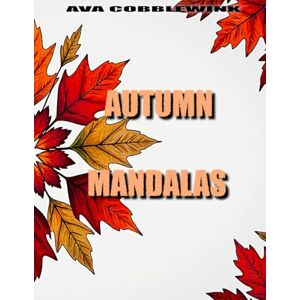 Cobblewink, Ava Autumn Mandalas: 100 Herbst Mandalas – Relax & Color im Indian Summer Style Cobblewink, Ava Autumn Mandalas: 100 Herbst Mandalas – Relax & Color im Indian Summer Style