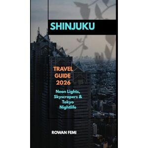 Femi, Rowan SHINJUKU TRAVEL GUIDE 2026: Neon Lights, Skyscrapers & Tokyo Nightlife (Around the World Travel Guides) Femi, Rowan SHINJUKU TRAVEL GUIDE 2026: Neon Lights, Skyscrapers & Tokyo Nightlife (Around the World Travel Guides)