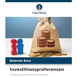 Bora, Balaram Investitionspräferenzen: Mit Bezug auf den Bezirk Srikakulam Bora, Balaram Investitionspräferenzen: Mit Bezug auf den Bezirk Srikakulam