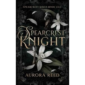 Reed, Aurora Spearcrest Knight: A Dark Academia Bully Romance (Spearcrest Kings) Reed, Aurora Spearcrest Knight: A Dark Academia Bully Romance (Spearcrest Kings)