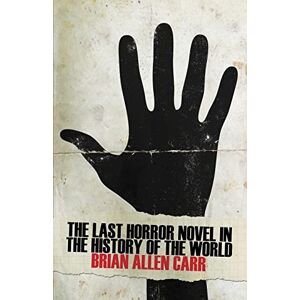 Carr, Brian Allen The Last Horror Novel in the History of the World Carr, Brian Allen The Last Horror Novel in the History of the World
