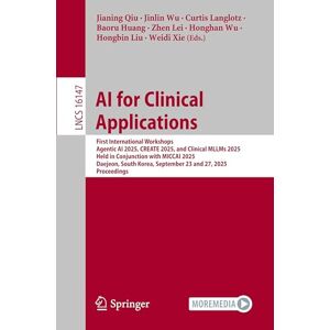 AI for Clinical Applications: First International Workshops, Agentic AI 2025, CREATE 2025, and Clinical MLLMs 2025, Held in Conjunction with MICCAI ... (Lecture Notes in Computer Science, 16147) AI for Clinical Applications: First International Workshops, Agentic AI 2025, CREATE 2025, and Clinical MLLMs 2025, Held in Conjunction with MICCAI ... (Lecture Notes in Computer Science, 16147)