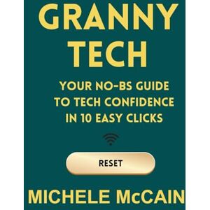 McCain, Michele Granny Tech: Your No-BS Guide to AI Confidence in 10 Easy Clicks: Empowering women 50+ to outsmart tech, one confident click at a time. McCain, Michele Granny Tech: Your No-BS Guide to AI Confidence in 10 Easy Clicks: Empowering women 50+ to outsmart tech, one confident click at a time.