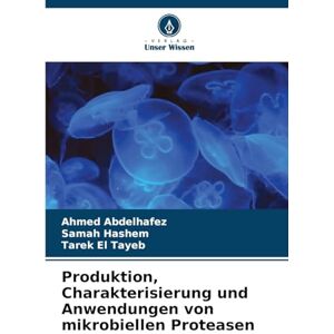 Ahmed Produktion, Charakterisierung und Anwendungen von mikrobiellen Proteasen Ahmed Produktion, Charakterisierung und Anwendungen von mikrobiellen Proteasen