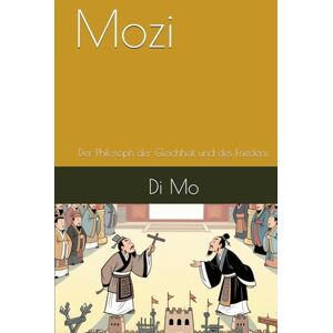 Mo, Di Mozi: Der Philosoph der Gleichheit und des Friedens Mo, Di Mozi: Der Philosoph der Gleichheit und des Friedens