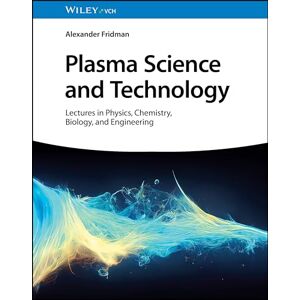 Fridman, Alexander Plasma Science and Technology: Lectures in Physics, Chemistry, Biology, and Engineering Fridman, Alexander Plasma Science and Technology: Lectures in Physics, Chemistry, Biology, and Engineering