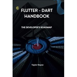 Taylor Flutter Dart Handbook: The Developer's Roadmap (Books on Tech) Taylor Flutter Dart Handbook: The Developer's Roadmap (Books on Tech)