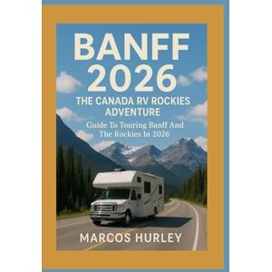 Hurley, Marcos Banff 2026 The Canada RV Rockies Adventure: Guide To Touring Banff And The Rockies In 2026 Hurley, Marcos Banff 2026 The Canada RV Rockies Adventure: Guide To Touring Banff And The Rockies In 2026