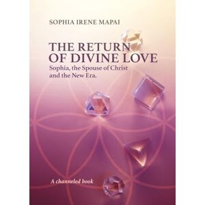 Mapai, Sophia Irene The return of Divine Love. Sophia, the spouse of Christ, and the New Era Mapai, Sophia Irene The return of Divine Love. Sophia, the spouse of Christ, and the New Era