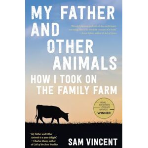 Vincent My Father and Other Animals: How I Took on the Family Farm: Winner of the 2023 Prime Minister's Literary Award for Nonfiction Vincent My Father and Other Animals: How I Took on the Family Farm: Winner of the 2023 Prime Minister's Literary Award for Nonfiction