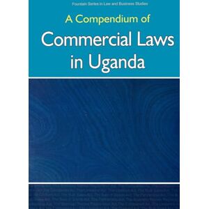 Fountain Publishers A Compendium of Commercial Laws in Uganda Fountain Publishers A Compendium of Commercial Laws in Uganda