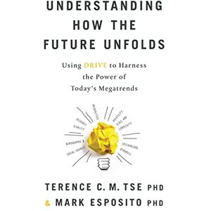 Tse, Terence C.M. Understanding How the Future Unfolds: Using Drive to Harness the Power of Today's Megatrends Tse, Terence C.M. Understanding How the Future Unfolds: Using Drive to Harness the Power of Today's Megatrends