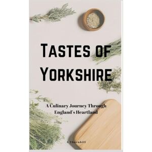 Thornhill, A Tastes Of Yorkshire: A Culinary Journey through England's Heartland (A Culinary Journey Series) Thornhill, A Tastes Of Yorkshire: A Culinary Journey through England's Heartland (A Culinary Journey Series)