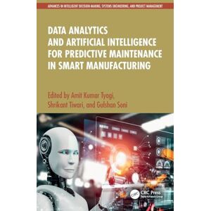 Data Analytics and Artificial Intelligence for Predictive Maintenance in Smart Manufacturing (Advances in Intelligent Decision-Making, Systems Engineering, and Project Management) Data Analytics and Artificial Intelligence for Predictive Maintenance in Smart Manufacturing (Advances in Intelligent Decision-Making, Systems Engineering, and Project Management)