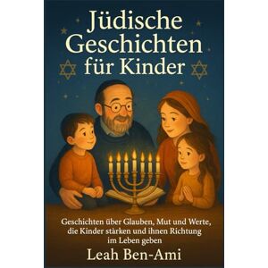 Ben-Ami, Leah Jüdische Geschichten für Kinder: Geschichten über Glauben, Mut und Werte, die Kinder stärken und ihnen Richtung im Leben geben Ben-Ami, Leah Jüdische Geschichten für Kinder: Geschichten über Glauben, Mut und Werte, die Kinder stärken und ihnen Richtung im Leben geben