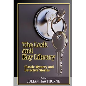 Hawthorne, Julian The Lock and Key Library: Classic Mystery and Detective Stories: A Timeless Collection of Classic Mystery, Detective Fiction, and Early Crime Tales from the Golden Age of Literature Hawthorne, Julian The Lock and Key Library: Classic Mystery and Detective Stories: A Timeless Collection of Classic Mystery, Detective Fiction, and Early Crime Tales from the Golden Age of Literature