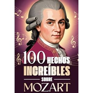 Torres, Alejandro 100 Hechos Increíbles Sobre Mozart: Curiosidades, secretos e historias sorprendentes sobre el genio de la música clásica (100 Datos Sorprendentes ... ... Bach y los Grandes Maestros de la Historia) Torres, Alejandro 100 Hechos Increíbles Sobre Mozart: Curiosidades, secretos e historias sorprendentes sobre el genio de la música clásica (100 Datos Sorprendentes ... ... Bach y los Grandes Maestros de la Historia)