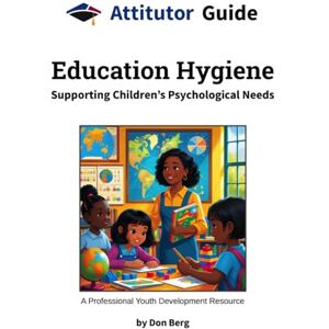 Berg, Don Education Hygiene: Supporting Children's Psychological Needs A Professional Youth Development Resource (Attitutor Guide) Berg, Don Education Hygiene: Supporting Children's Psychological Needs A Professional Youth Development Resource (Attitutor Guide)
