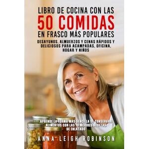 Robinson LIBRO DE COCINA CON LAS 50 COMIDAS EN FRASCO MÁS POPULARES: Desayunos, almuerzos y cenas rápidos y deliciosos para acampadas, oficina, hogar y niños Robinson LIBRO DE COCINA CON LAS 50 COMIDAS EN FRASCO MÁS POPULARES: Desayunos, almuerzos y cenas rápidos y deliciosos para acampadas, oficina, hogar y niños