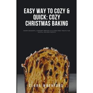 wrenford, Clara Easy Way to Cozy & Quick: Cozy Christmas Baking: Warm Desserts, Comfort Breads & Gluten-Free Treats for Joyful Holiday Nights (Easy Way to Cozy & Quick: Christmas) wrenford, Clara Easy Way to Cozy & Quick: Cozy Christmas Baking: Warm Desserts, Comfort Breads & Gluten-Free Treats for Joyful Holiday Nights (Easy Way to Cozy & Quick: Christmas)