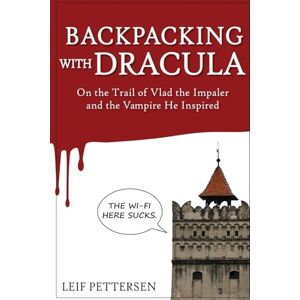 Pettersen, Leif Backpacking with Dracula: On the Trail of Vlad "the Impaler" Dracula and the Vampire He Inspired Pettersen, Leif Backpacking with Dracula: On the Trail of Vlad "the Impaler" Dracula and the Vampire He Inspired