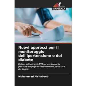 Alshabeeb, Mohammad Nuovi approcci per il monitoraggio dell'ipertensione e del diabete: Utilizzo dell'approccio TTR per monitorare la pressione sanguigna e la telemedicina per la cura del diabete Alshabeeb, Mohammad Nuovi approcci per il monitoraggio dell'ipertensione e del diabete: Utilizzo dell'approccio TTR per monitorare la pressione sanguigna e la telemedicina per la cura del diabete