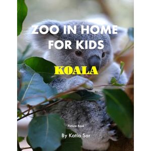 Sar, Katia Zoo In Home For Kids Koala: A perfect Coffee Table Picture Book For Animal Lovers and Nature Enthusiasts . Sar, Katia Zoo In Home For Kids Koala: A perfect Coffee Table Picture Book For Animal Lovers and Nature Enthusiasts .