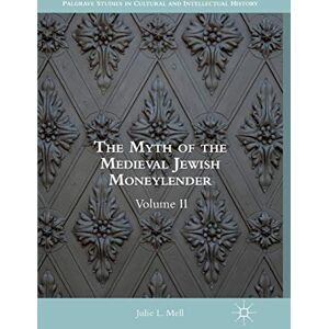 Mell, Julie L. The Myth of the Medieval Jewish Moneylender: Volume II (Palgrave Studies in Cultural and Intellectual History) Mell, Julie L. The Myth of the Medieval Jewish Moneylender: Volume II (Palgrave Studies in Cultural and Intellectual History)