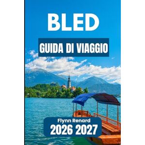 Renard, Flynn BLED GUIDA DI VIAGGIO 2026 2027: Consigli essenziali per giornate confortevoli, passeggiate tranquille e avventure sicure Renard, Flynn BLED GUIDA DI VIAGGIO 2026 2027: Consigli essenziali per giornate confortevoli, passeggiate tranquille e avventure sicure