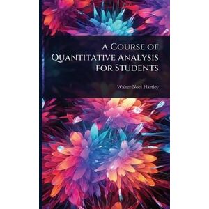 Hartley, Walter Noel A Course of Quantitative Analysis for Students Hartley, Walter Noel A Course of Quantitative Analysis for Students