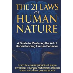Kohl, Robert The 21 Laws of Human Nature: A Guide to Mastering the Art of Understanding Human Behaviour: Learn the essential principle of human psychology to ... influence others and achieve personal growth Kohl, Robert The 21 Laws of Human Nature: A Guide to Mastering the Art of Understanding Human Behaviour: Learn the essential principle of human psychology to ... influence others and achieve personal growth