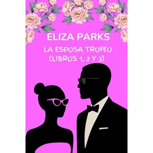 Parks, Eliza La Esposa Trofeo (Libros 1, 2 y 3) Parks, Eliza La Esposa Trofeo (Libros 1, 2 y 3)