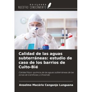 Lunguana, Anselmo Macário Canganjo Calidad de las aguas subterráneas: estudio de caso de los barrios de Cuito-Bié: Calidad físico-química de las aguas subterráneas de las zonas de Cantifulas y Chissindo Lunguana, Anselmo Macário Canganjo Calidad de las aguas subterráneas: estudio de caso de los barrios de Cuito-Bié: Calidad físico-química de las aguas subterráneas de las zonas de Cantifulas y Chissindo