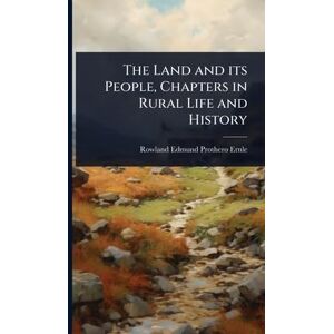Ernle, Rowland Edmund Prothero The Land and its People, Chapters in Rural Life and History Ernle, Rowland Edmund Prothero The Land and its People, Chapters in Rural Life and History