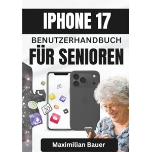 Bauer, Maximilian IPHONE 17 BENUTZERHANDBUCH FÜR SENIOREN: Klare Erklärungen und praktische Tipps helfen Ihnen, Ihr neues Gerät einfach und sicher zu bedienen (iPhone ... Kameranutzer und Senioren aller Modelle) Bauer, Maximilian IPHONE 17 BENUTZERHANDBUCH FÜR SENIOREN: Klare Erklärungen und praktische Tipps helfen Ihnen, Ihr neues Gerät einfach und sicher zu bedienen (iPhone ... Kameranutzer und Senioren aller Modelle)