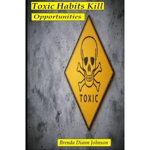 Johnson, Brenda Diann Toxic Habits Kill Opportunities Johnson, Brenda Diann Toxic Habits Kill Opportunities