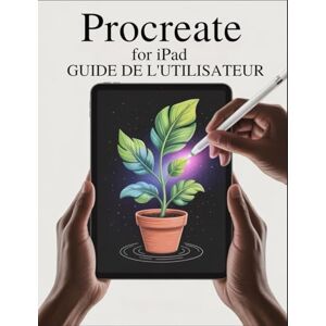Frank, Walter Procreate pour iPad Guide de l'utilisateur: Guide complet pour débutants sur le dessin et la peinture dans Procreate Frank, Walter Procreate pour iPad Guide de l'utilisateur: Guide complet pour débutants sur le dessin et la peinture dans Procreate