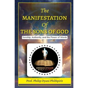PhilSpirit, Prof Philip Oyani The Manifestation of the Sons of God: Sonship, Authority, and the Power of Words PhilSpirit, Prof Philip Oyani The Manifestation of the Sons of God: Sonship, Authority, and the Power of Words