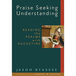 Byassee, Jason Praise Seeking Understanding: Reading the Psalms with Augustine (Radical Traditions) Byassee, Jason Praise Seeking Understanding: Reading the Psalms with Augustine (Radical Traditions)