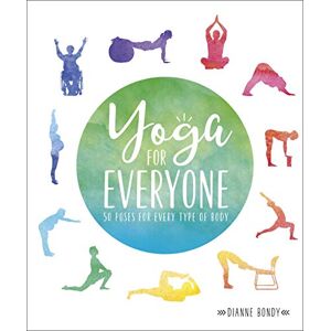 Bondy, Dianne Yoga for Everyone: 50 Poses For Every Type of Body Bondy, Dianne Yoga for Everyone: 50 Poses For Every Type of Body