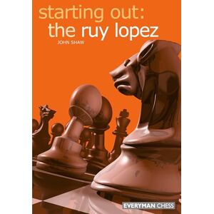 Shaw, John Starting out: the Ruy Lopez (Starting Out Everyman Chess) Shaw, John Starting out: the Ruy Lopez (Starting Out Everyman Chess)