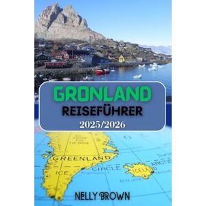 BROWN, NELLY Grönland Reiseführer 2025-2026: Entfesseln Sie die Magie Grönlands 30 von Experten unterstützte Reiserouten, Wildtier-Hotspots und Reise-Hacks, die Sie tatsächlich verwenden werden (mit Karte) BROWN, NELLY Grönland Reiseführer 2025-2026: Entfesseln Sie die Magie Grönlands 30 von Experten unterstützte Reiserouten, Wildtier-Hotspots und Reise-Hacks, die Sie tatsächlich verwenden werden (mit Karte)