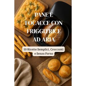 Edition, BookTime Pane e Focacce con Friggitrice ad Aria: 50 Ricette Semplici, Croccanti e Senza Forno (Friggitrice ad Aria Master) Edition, BookTime Pane e Focacce con Friggitrice ad Aria: 50 Ricette Semplici, Croccanti e Senza Forno (Friggitrice ad Aria Master)