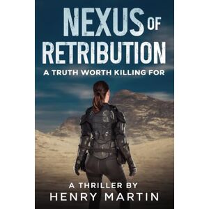 Martin, Henry Nexus of Retribution: A Truth Worth Killing For Martin, Henry Nexus of Retribution: A Truth Worth Killing For