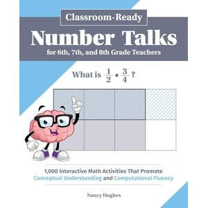 Hughes, Nancy Classroom-Ready Number Talks for Sixth, Seventh, and Eighth Grade Teachers: 1,000 Interactive Math Activities that Promote Conceptual Understanding and Computational Fluency (Books for Teachers) Hughes, Nancy Classroom-Ready Number Talks for Sixth, Seventh, and Eighth Grade Teachers: 1,000 Interactive Math Activities that Promote Conceptual Understanding and Computational Fluency (Books for Teachers)