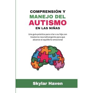 Haven, Skylar Comprensión y manejo del autismo en las niñas: Una guía práctica para criar a su hija con trastorno neurodivergente para que alcance el equilibrio emocional Haven, Skylar Comprensión y manejo del autismo en las niñas: Una guía práctica para criar a su hija con trastorno neurodivergente para que alcance el equilibrio emocional