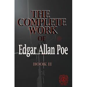 Poe, Edgar Allan THE COMPLETE WORK OF EDGAR ALLAN POE The Raven Edition BOOK 2: Rebirth Special Edition ANNOTATED Poe, Edgar Allan THE COMPLETE WORK OF EDGAR ALLAN POE The Raven Edition BOOK 2: Rebirth Special Edition ANNOTATED