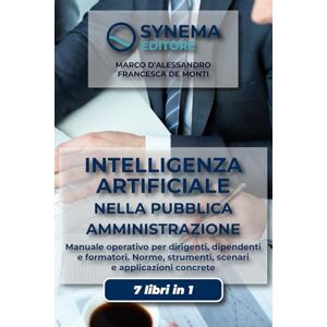 D'Alessandro, Marco INTELLIGENZA ARTIFICIALE NELLA PUBBLICA AMMINISTRAZIONE: Manuale operativo per dirigenti, dipendenti e formatori. Norme, strumenti, scenari e applicazioni concrete D'Alessandro, Marco INTELLIGENZA ARTIFICIALE NELLA PUBBLICA AMMINISTRAZIONE: Manuale operativo per dirigenti, dipendenti e formatori. Norme, strumenti, scenari e applicazioni concrete